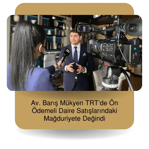 Av. Barış Mükyen TRT’de Ön Ödemeli Daire Satışlarındaki Mağduriyete Değindi | Mükyen Hukuk Basında Biz