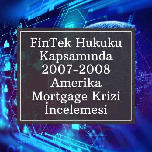 FinTek Hukuku Kapsamında 2007-2008 Amerika Mortgage Krizi İncelemesi
